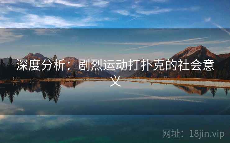 深度分析：剧烈运动打扑克的社会意义