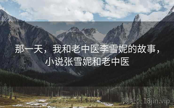 那一天，我和老中医李雪妮的故事，小说张雪妮和老中医