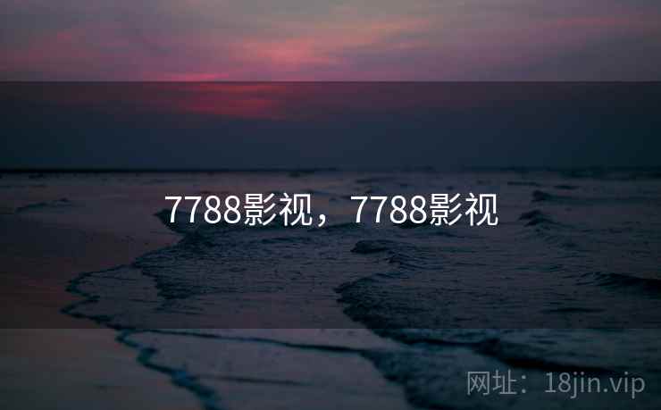 7788影视，7788影视