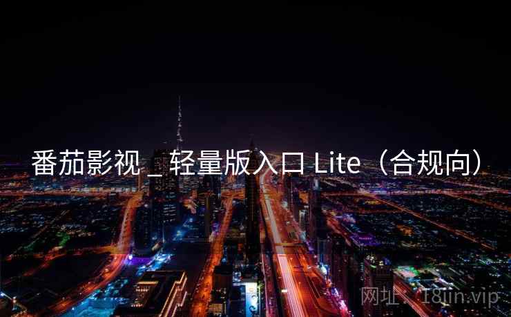 番茄影视 _ 轻量版入口 Lite（合规向）