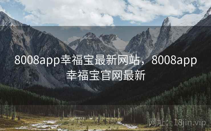 8008app幸福宝最新网站，8008app幸福宝官网最新